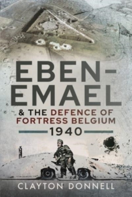 Eben-emael and the Defence of Fortress Belgium, 1940