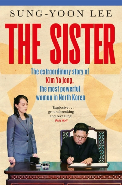The Sister The Extraordinary Story of Kim Yo Jong, The Most Powerful Woman In North Korea