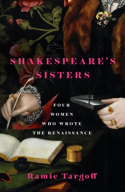Shakespeare's Sisters Four Women Who Wrote The Renaissance