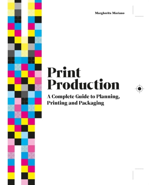 Print Production A Complete Guide To Planning, Printing and Packaging