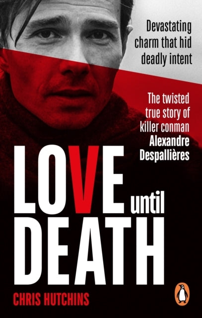 Love Until Death The Twisted True Story of Killer Conman Alexandre Despallieres