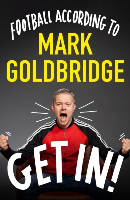 Get In! Football According To Mark Goldbridge