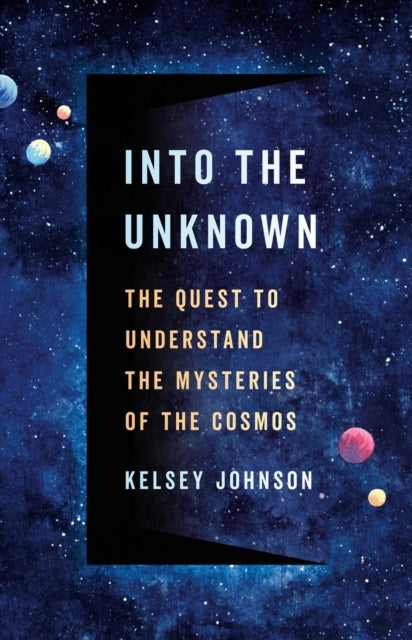 Into The Unknown The Quest To Understand The Mysteries of The Cosmos