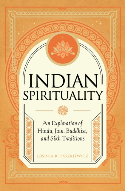 Indian Spirituality An Exploration of Hindu, Jain, Buddhist, and Sikh Traditions