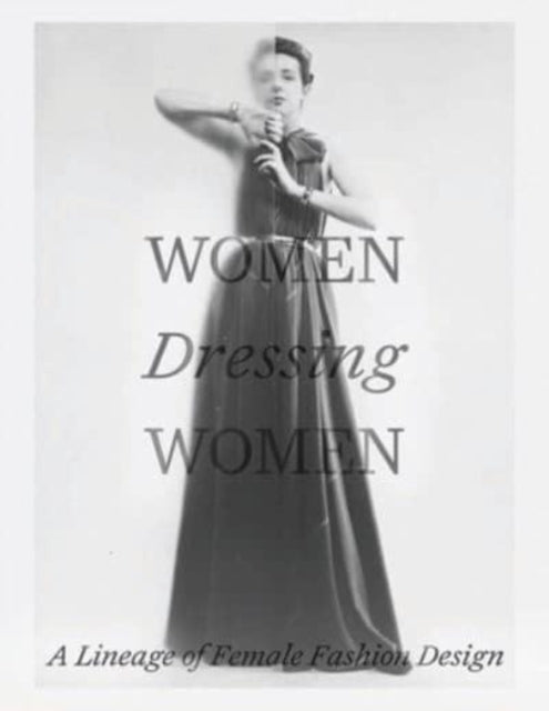 Women Dressing Women A Lineage of Female Fashion Design