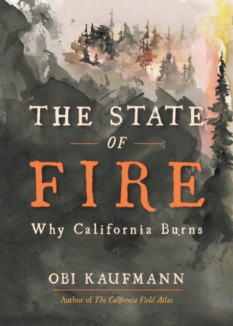The State of Fire How, Where, and Why California Burns