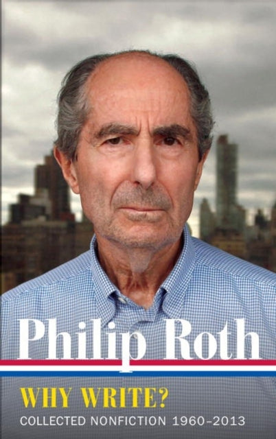 Philip Roth: Why Write? (LOA #300) - Philip Roth: Why Write? (LOA