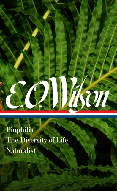 E. O. Wilson: Biophilia, The Diversity of Life, Naturalist (LOA #340) - E. O. Wilson: Biophilia, The Diversity of Life, Naturalist (LOA