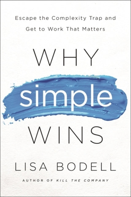 Why Simple Wins Escape The Complexity Trap and Get To Work That Matters
