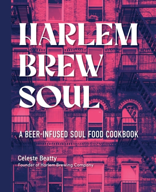 Harlem Brew Soul A Beer-Infused Soul Food Cookbook