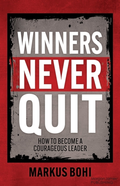 Winners Never Quit How To Become A Courageous Leader
