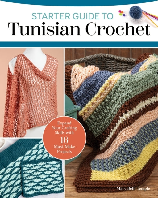 Starter Guide To Tunisian Crochet Expand Your Crafting Skills With 16 Must-Make Projects