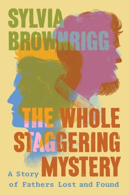 The Whole Staggering Mystery A Story Of Fathers Lost And Fou