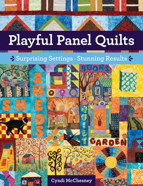 Playful Panel Quilts Surprising Settings, Stunning Results