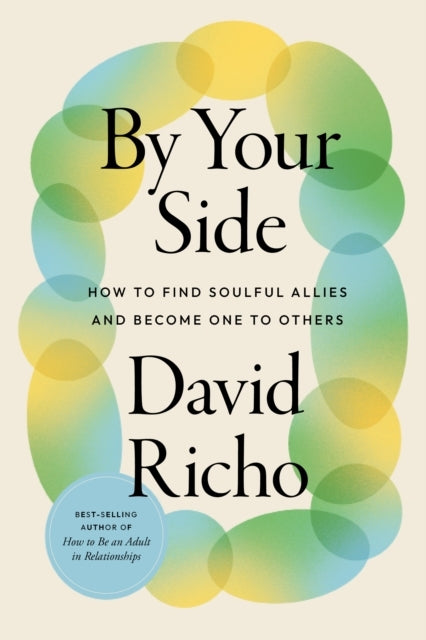 By Your Side How To Find Soulful Allies and Become One To Others