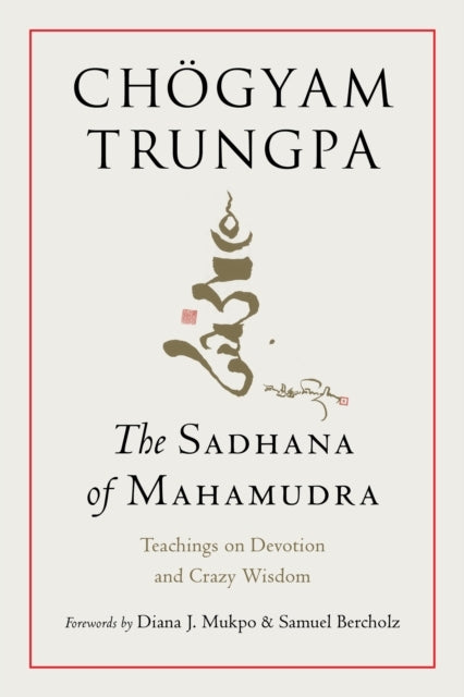 THE SADHANA OF MAHAMUDRA TEACHINGS ON DEVOTION AND CRAZY WIS