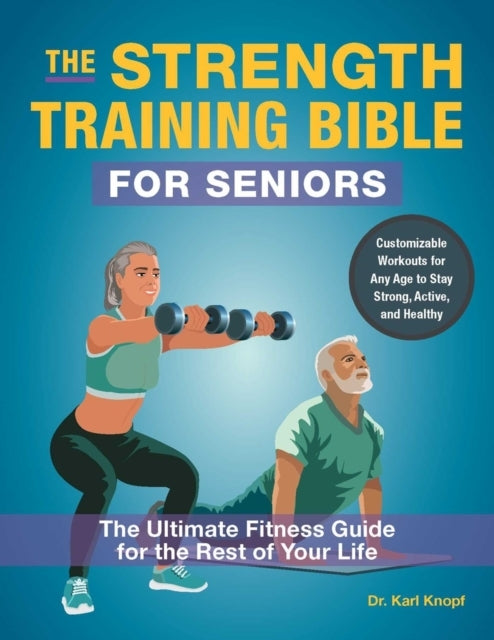 The Strength-Training Bible For Seniors The Ultimate Fitness Guide For The Rest of Your Life