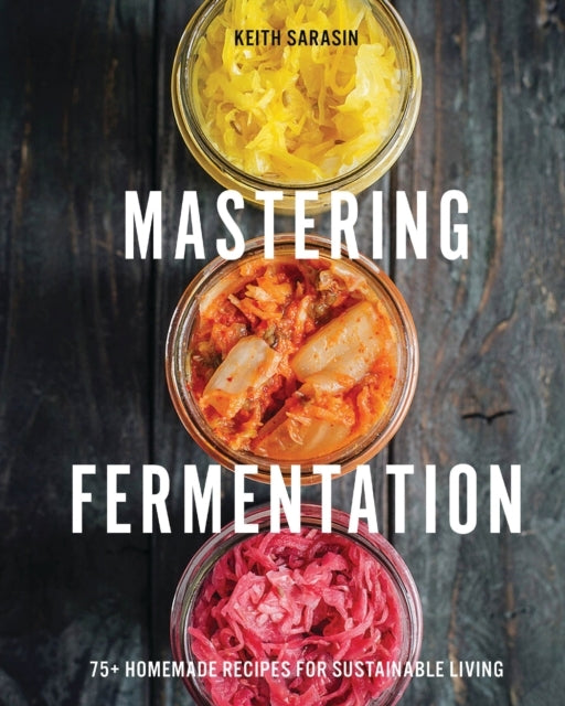 Mastering Fermentation100+ Homemade Recipes for Sustainable