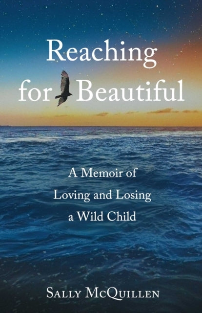 Reaching For Beautifula Memoir Of Loving And Losing A Wild C