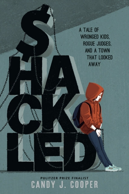 Shackled A Tale of Wronged Kids, Rogue Judges, and A Town That Looked Away
