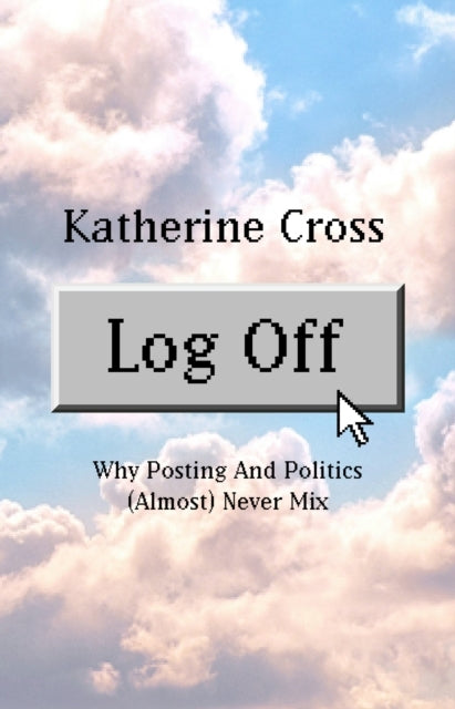 Log off Why Posting and Politics (Almost) Never Mix