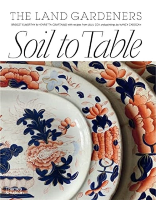 Soil To Table: The Land Gardeners Recipes For Healthy Soil and Food