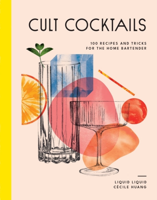 Cult Cocktails100 Recipes and Tricks for the Home Bartender