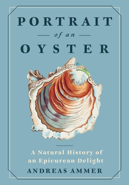 Portrait Of An Oystera Natural History Of An Epicurean Delig