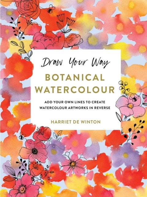 Draw Your Way: Botanical Watercolour Add Your Own Lines To C