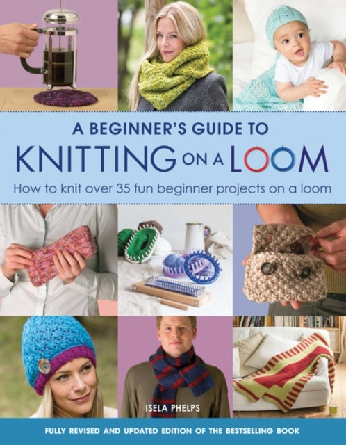 A Beginner's Guide to Knitting on a Loom New Edition