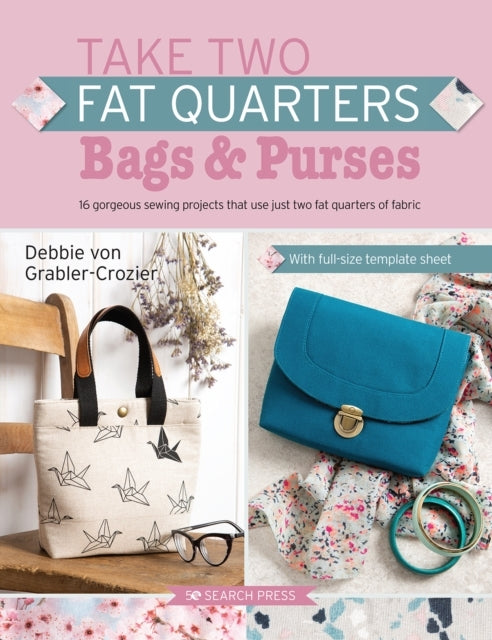 Take Two Fat Quarters Bags & Purses16 Gorgeous Sewing Proje