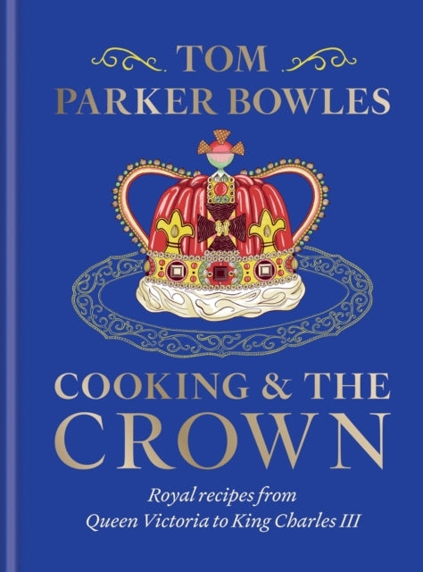 Cooking and The Crown Royal Recipes From Queen Victoria To K