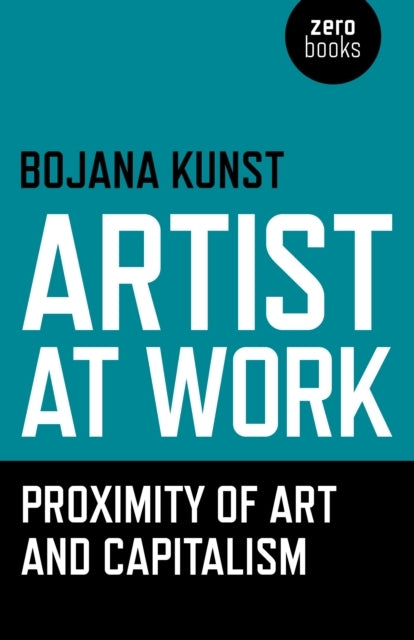 Artist at Work Proximity of Art and Capitalism