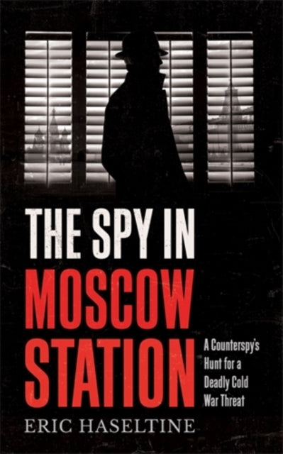 The Spy in Moscow Stationa Counterspys Hunt for a Deadly Co