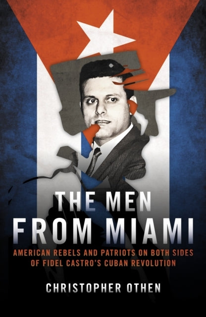 The Men From Miamiamerican Rebels On Both Sides of Fidel Cas