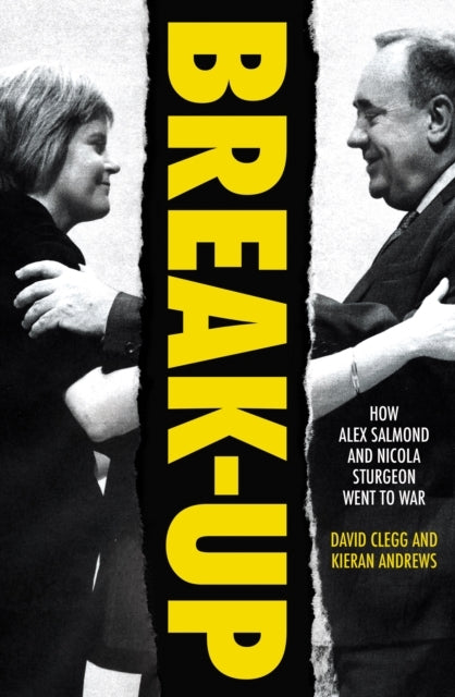 Break-Uphow Alex Salmond and Nicola Sturgeon Went To War