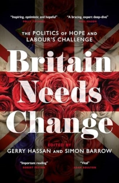 Britain Needs Changethe Politics Of Hope And Labour'S Challe