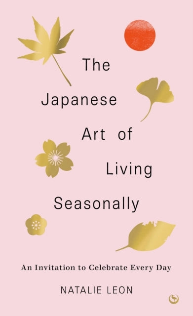The Japanese Art of Living Seasonallyan Invitation To Celebr