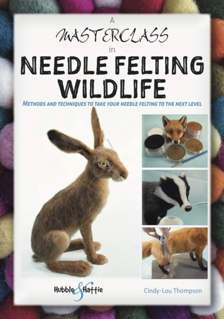 A MASTERCLASS IN NEEDLE FELTING WILDLIFEMETHODS AND TECHNIQU