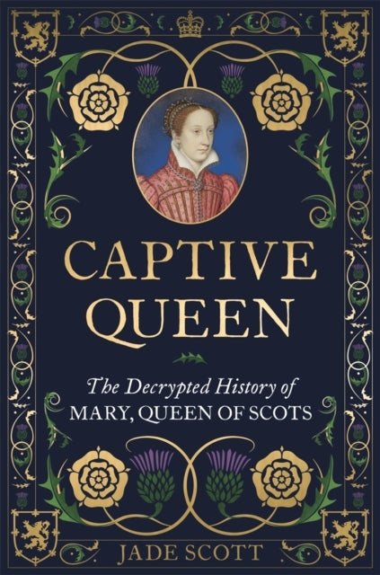 Captive Queenthe Decrypted History of Mary Queen of Scots