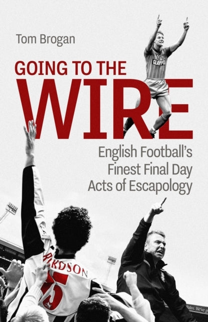 Going To The Wireenglish Football's Finest Final Day Acts of