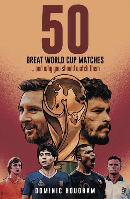 Fifty Great World Cup Matchesand Why You Should Watch Them!