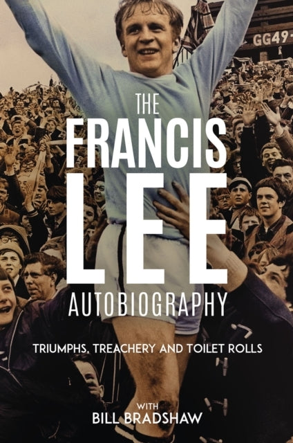 Triumphs Treachery and Toilet Rollsthe Francis Lee Autobiog