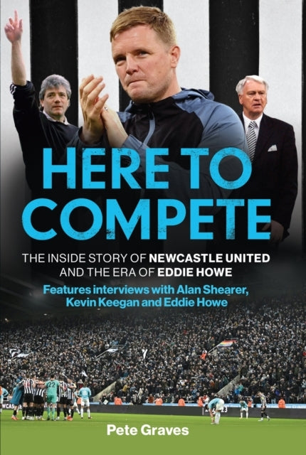 Here To Competethe Inside Story of Newcastle United and The