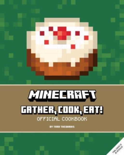 Minecraft Gather Cook Eat! An official Cookbook