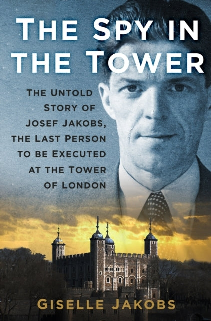 The Spy In The Towerthe Untold Story of Joseph Jakobs The L