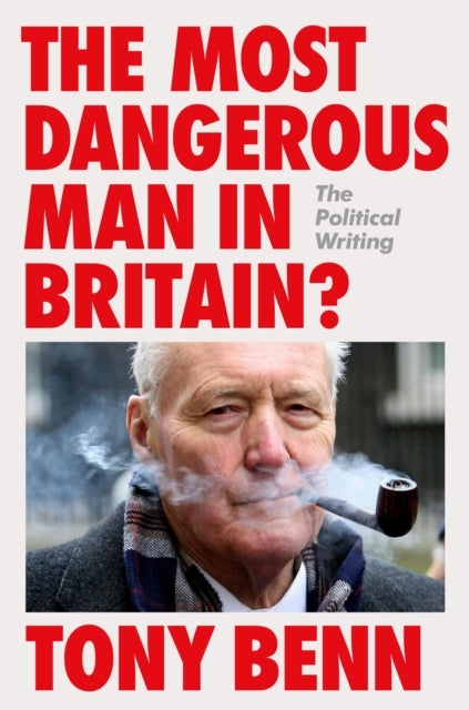 The Most Dangerous Man In Britain?The Political Writing