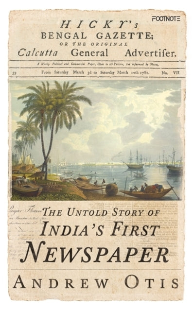 Hicky'S Bengal Gazettethe Untold Story Of India'S First News