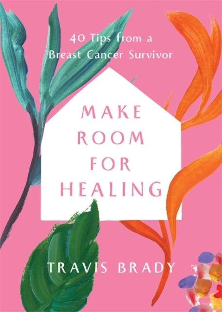 Make Room For Healing40 Tips From A Breast Cancer Survivor