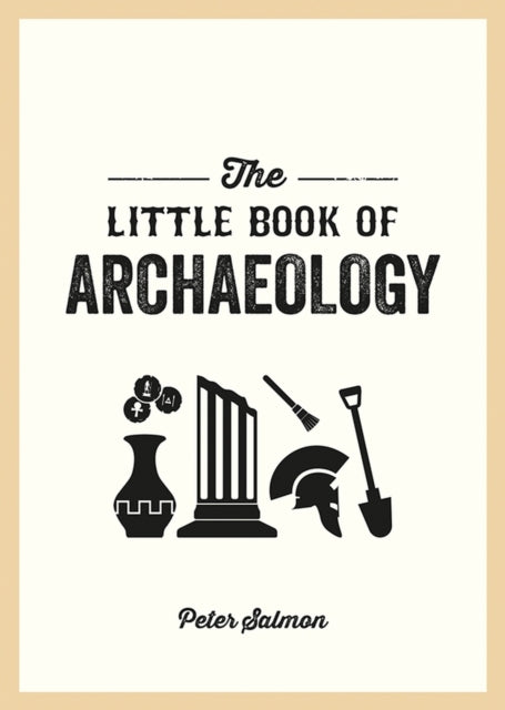 The Little Book Of Archaeologya Pocket Guide To How Archaeol